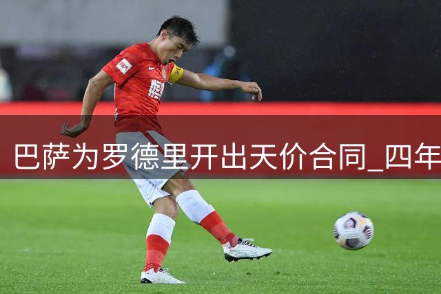 巴萨为罗德里开出天价合同 四年总支出或超2亿欧元