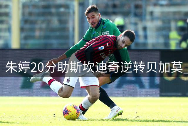 朱婷20分助斯坎迪奇逆转贝加莫 锁定意甲次席